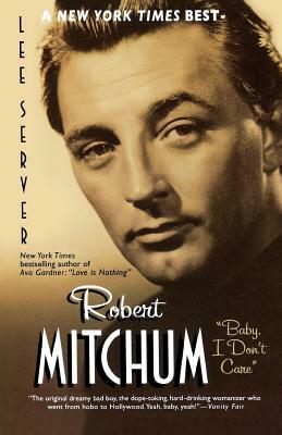 Robert Mitchum: Baby, I Don't Care by Lee Server
