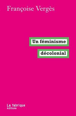 Un féminisme décolonial by Françoise Vergès