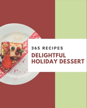 365 Delightful Holiday Dessert Recipes: The Best Holiday Dessert Cookbook on Earth by Madison Martin