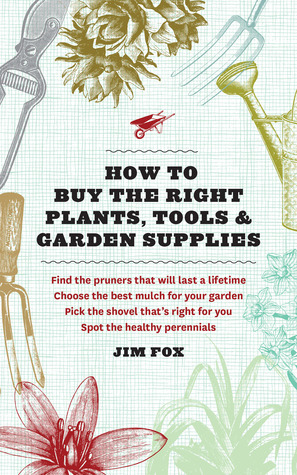 How to Buy the Right Plants, Tools & Garden Supplies by Jim Fox