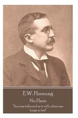 E.W. Hornung - No Hero: "Success followed as it will, when one longs to fail" by E. W. Hornung