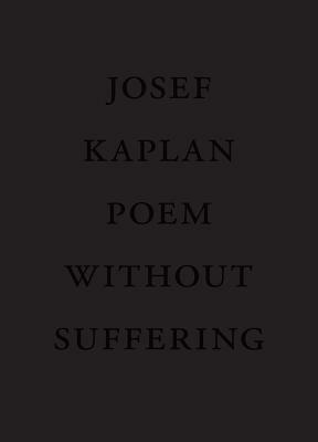 Poem Without Suffering by Josef Kaplan