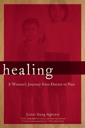 Healing: A Woman's Journey from Doctor to Nun by Sister Dang Nghiem, Thích Nhất Hạnh