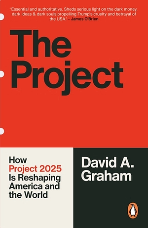 The Project: How Project 2025 Is Reshaping America and the World by David A. Graham