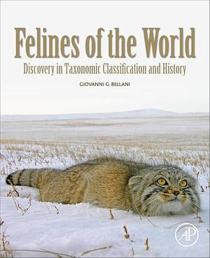 Felines of the World: Discoveries in Taxonomic Classification and History by Giovanni G. Bellani