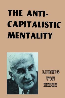 The Anti-Capitalistic Mentality by Ludwig von Mises