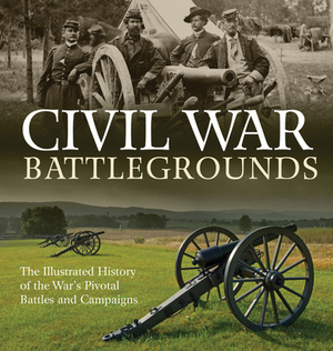 Civil War Battlegrounds: The Illustrated History of the War's Pivotal Battles and Campaigns by Richard Sauers