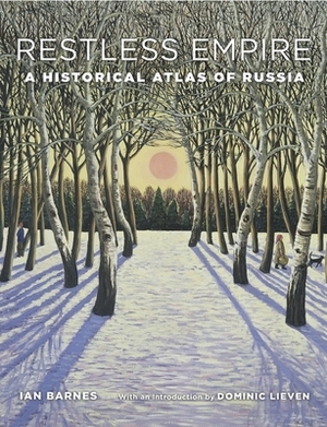 Restless Empire: A Historical Atlas of Russia by Ian Barnes
