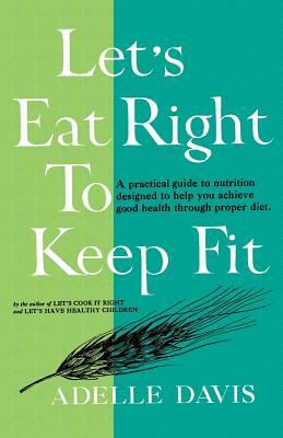 Let's Eat Right to Keep Fit by Adelle Davis