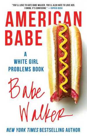 American Babe: A White Girl Problems Book by Babe Walker