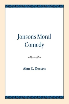 Jonson's Moral Comedy by Alan C. Dessen