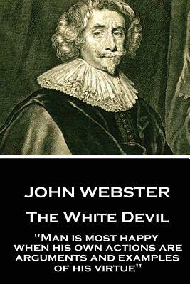 John Webster - The White Devil: "Man is most happy, when his own actions are arguments and examples of his virtue" by John Webster