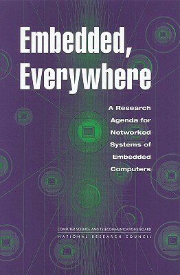 Embedded, Everywhere: A Research Agenda for Networked Systems of Embedded Computers by Computer Science and Telecommunications, Division on Engineering and Physical Sci, National Research Council