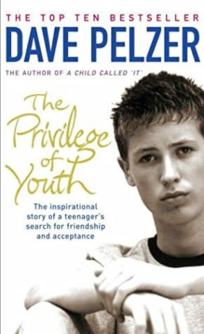 The Privilege of Youth: The Inspirational Story of a Teenager's Search for Friendship and Acceptance by Dave Pelzer