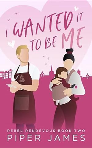 I Wanted It to be Me by Piper James, Piper James