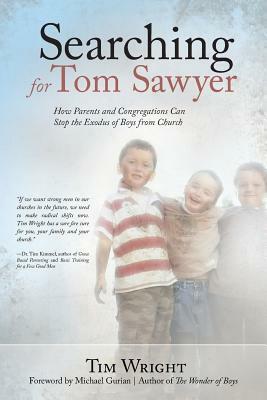 Searching for Tom Sawyer: How Parents and Congregations Can Stop the Exodus of Boys from Church by Tim Wright