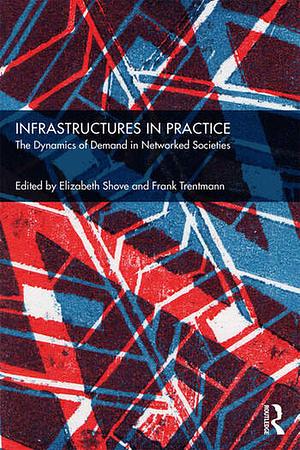 Infrastructures in Practice: The Dynamics of Demand in Networked Societies by 