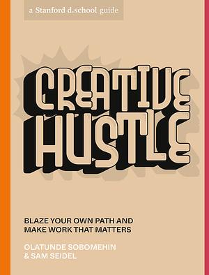 Creative Hustle: Blaze Your Own Path and Make Work That Matters by Olatunde Sobomehin
