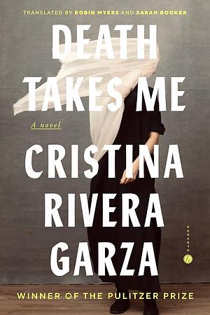 Death Takes Me: A Novel by Cristina Rivera Garza