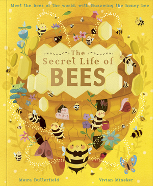 The Secret Life of Bees: Meet the Bees of the World, with Buzzwing the Honeybee by Moira Butterfield