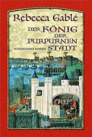 Der König der purpurnen Stadt by Rebecca Gablé