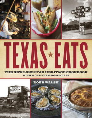 Texas Eats: The New Lone Star Heritage Cookbook, with More Than 200 Recipes by Robb Walsh