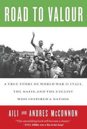 The Road to Valour: A True Story of a Tuscan Cyclist and Secret World War II Hero by Aili McConnon