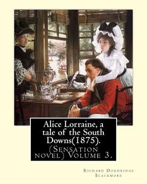 Alice Lorraine, a tale of the South Downs(1875).in three volume By: Richard Doddridge Blackmore: (Sensation novel) Volume 3. by Richard Doddridge Blackmore