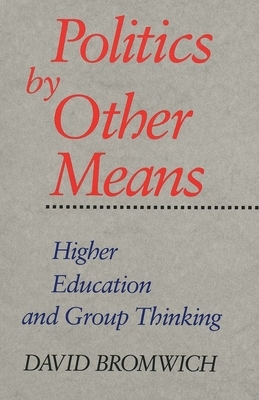 Politics By Other Means: Higher Education And Group Thinking by David Bromwich