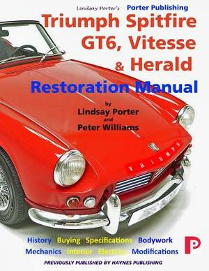 Triumph Spitfire, GT6, Vitesse & Herald Restoration Manual by Lindsay Porter, Peter Williams