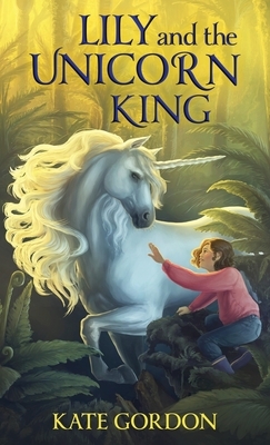 Lily and the Unicorn King by Kate Gordon