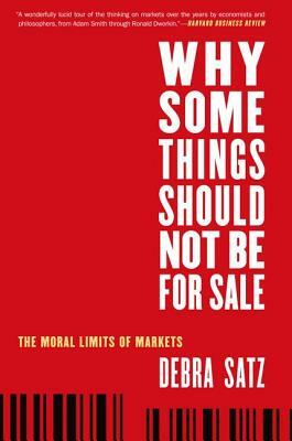 Why Some Things Should Not Be for Sale: The Moral Limits of Markets by Debra Satz