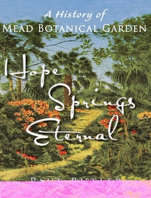 Hope Springs Eternal: A History of Mead Botanical Garden by Paul Butler