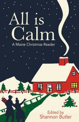 All Is Calm: A Maine Christmas Reader by Shannon Butler