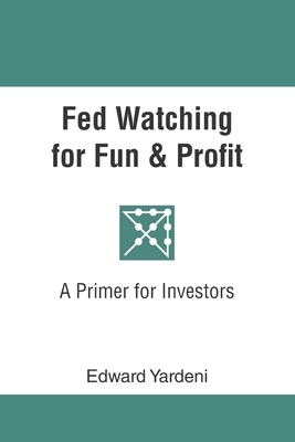 Fed Watching for Fun & Profit: A Primer for Investors by Edward Yardeni