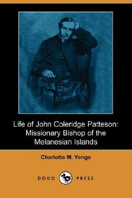 Life of John Coleridge Patteson: Missionary Bishop of the Melanesian Islands (Dodo Press) by Charlotte Mary Yonge