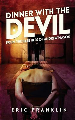 Dinner With The Devil: From the Case Files of Andrew Mason by Eric Franklin