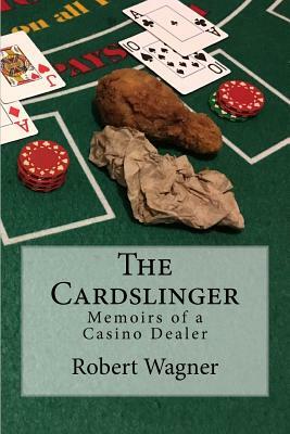 The Cardslinger: Memoirs of a Casino Dealer by Robert Wagner