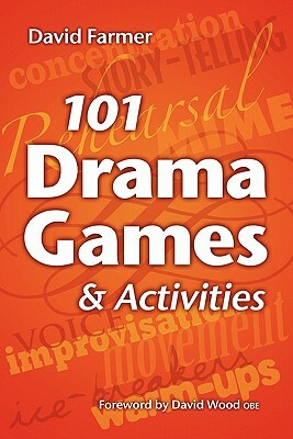 101 Drama Games and Activities: Theatre Games for Children and Adults, Including Warm-Ups, Improvisation, Mime and Movement by David Farmer