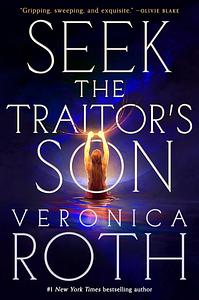 Seek the Traitor's Son by Veronica Roth