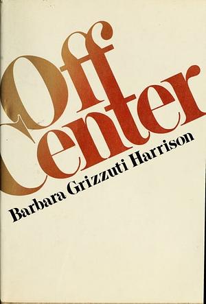Off Center: Essays by Barbara Grizzuti Harrison