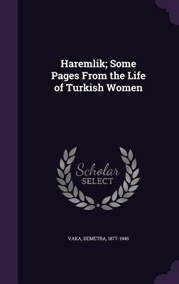 Haremlik; Some Pages from the Life of Turkish Women by Demetra Vaka