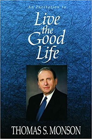 Live The Good Life by Thomas S. Monson