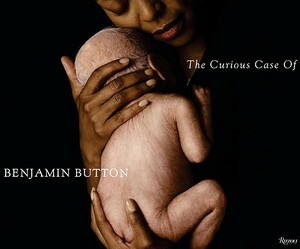 The Curious Case of Benjamin Button: The Making of the Motion Picture by Eric Roth, David Fincher, Robin Swicord