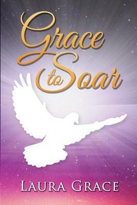 Grace to Soar by Laura Grace