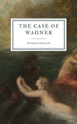 The Case of Wagner: A Musician's Problem by Friedrich Nietzsche