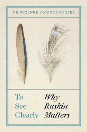 To See Clearly: Why Ruskin Matters by Suzanne Fagence Cooper