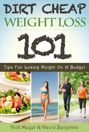 Dirt Cheap Weight Loss: 101 Tips for Losing Weight on a Budget by Nick Meyer, David Benjamin