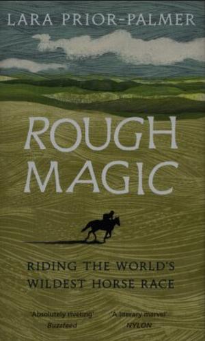 Rough Magic: Riding the World’s Wildest Horse Race by Lara Prior-Palmer