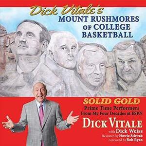 Dick Vitale's Mount Rushmores of College Basketball: Solid Gold Prime Time Performers From My Four Decades at ESPN by Dick Vitale, Dick Weiss